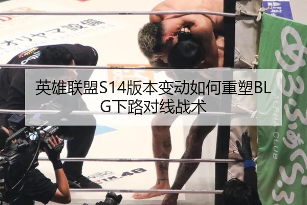 英雄联盟S14版本变动如何重塑BLG下路对线战术